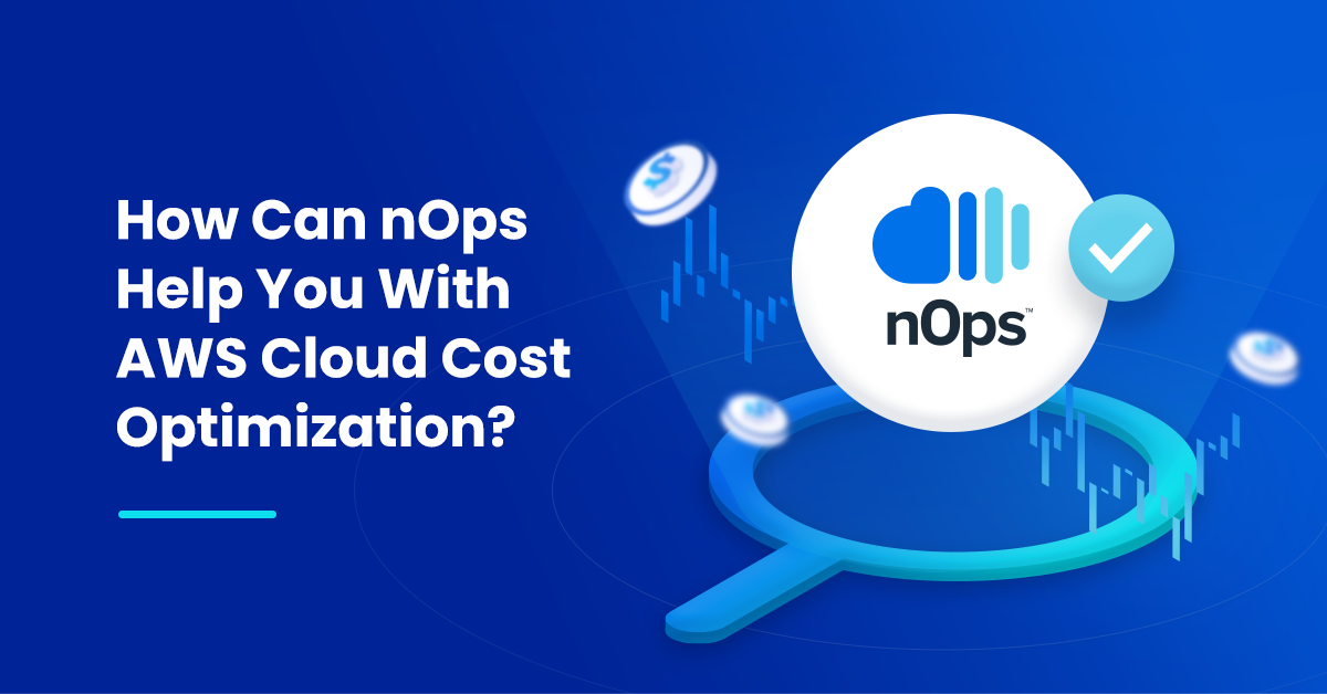 How Can nOps Help You With AWS Cloud Cost Optimization