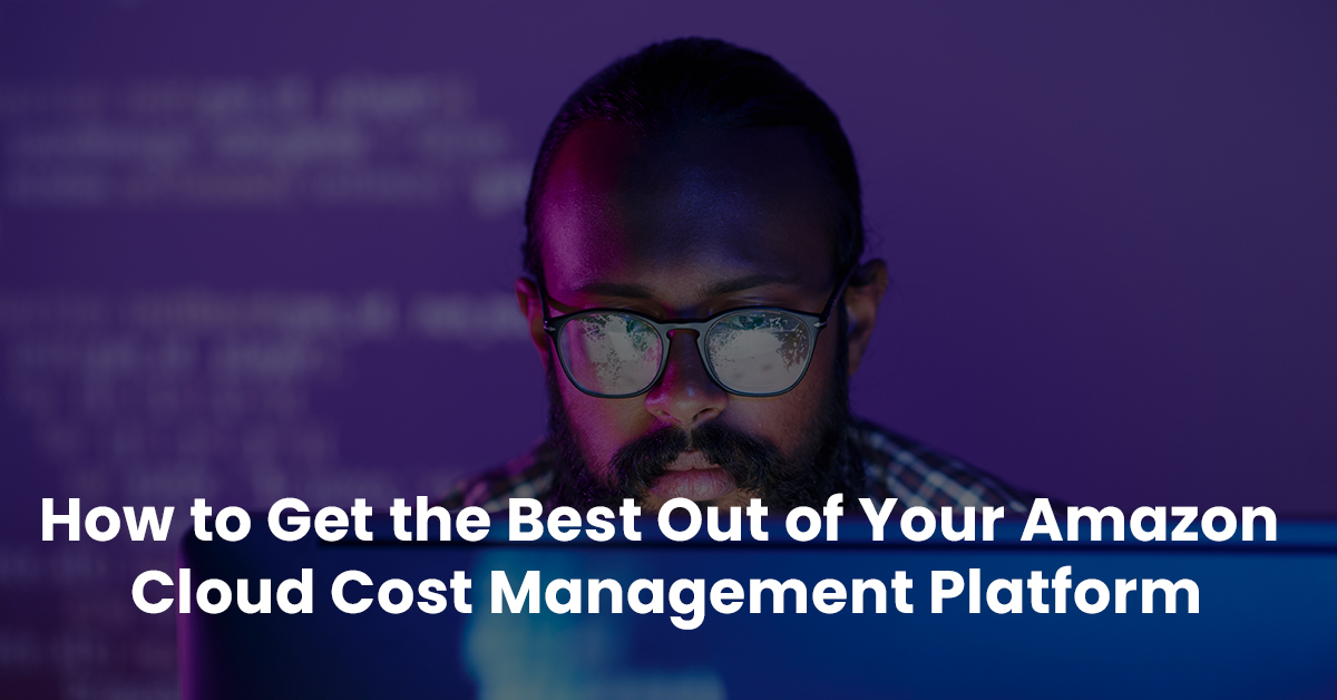 How to Get the Best Out of Your Amazon Cloud Cost Management Platform