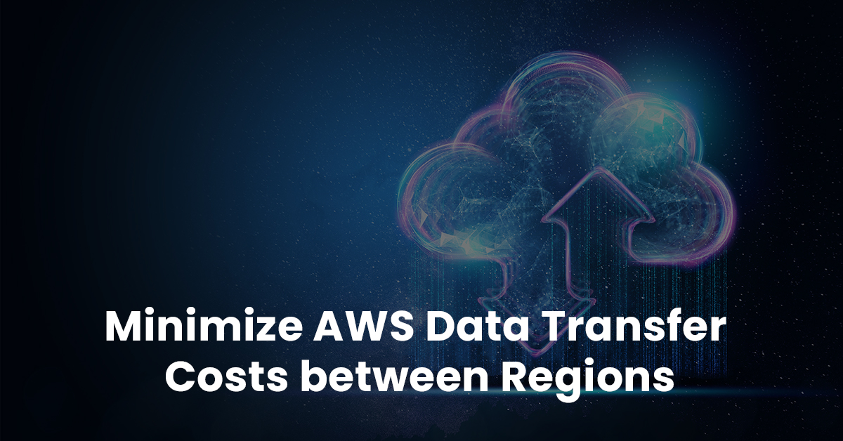What is the Best Way to Minimize AWS Data Transfer Costs between Regions?