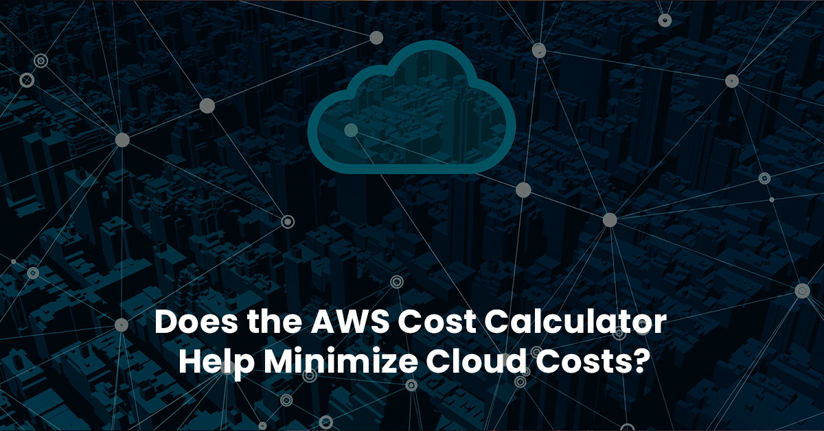 AWS Cost Calculator Help Minimize Cloud Costs