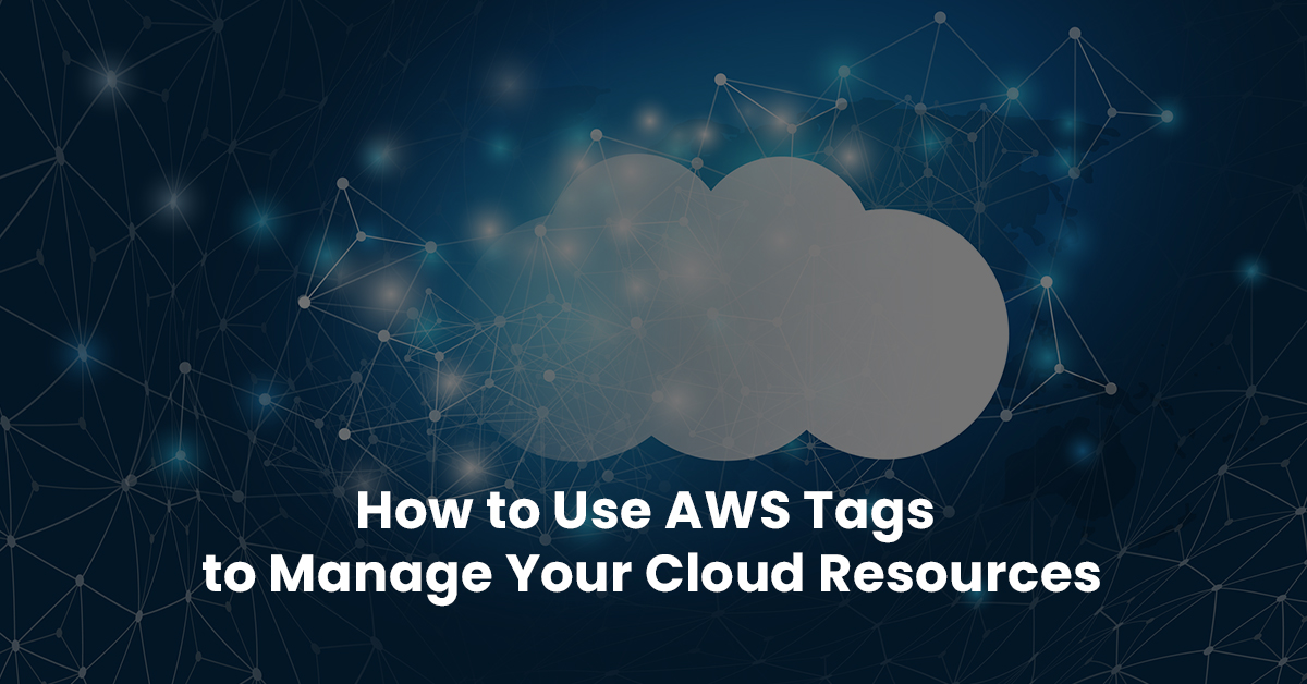 How to Use AWS Tags to Manage Your Cloud Resources