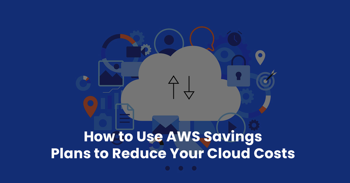 Use AWS Savings Plans to Reduce Your Cloud Costs