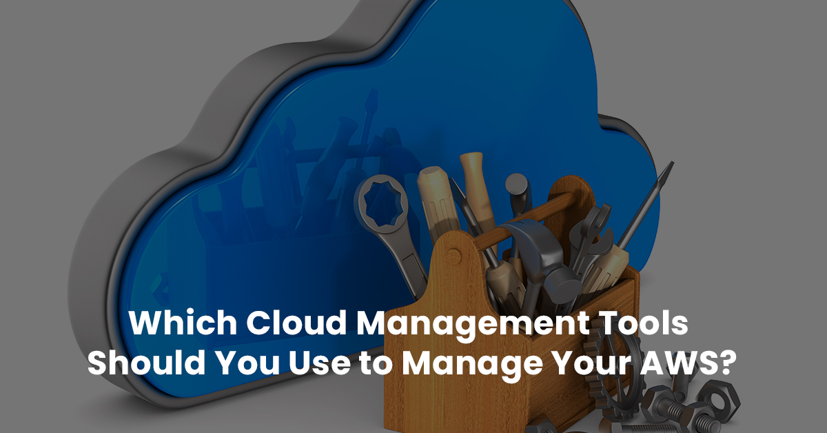 Which Cloud Management ool to Manage AWS Which Cloud Management ool to Manage AWS