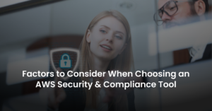 Factors-to-Consider-When-Choosing-AWS-Security-Compliance-Tool