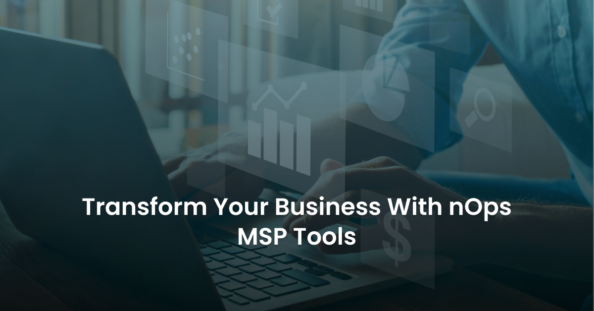 Transform your business with nOps MSP Tools