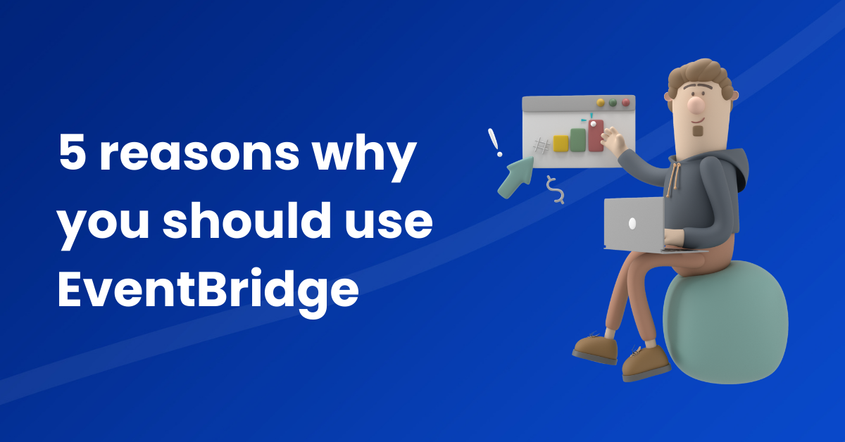 5 reasons why you should use EventBridge 5 reasons why you should use EventBridge