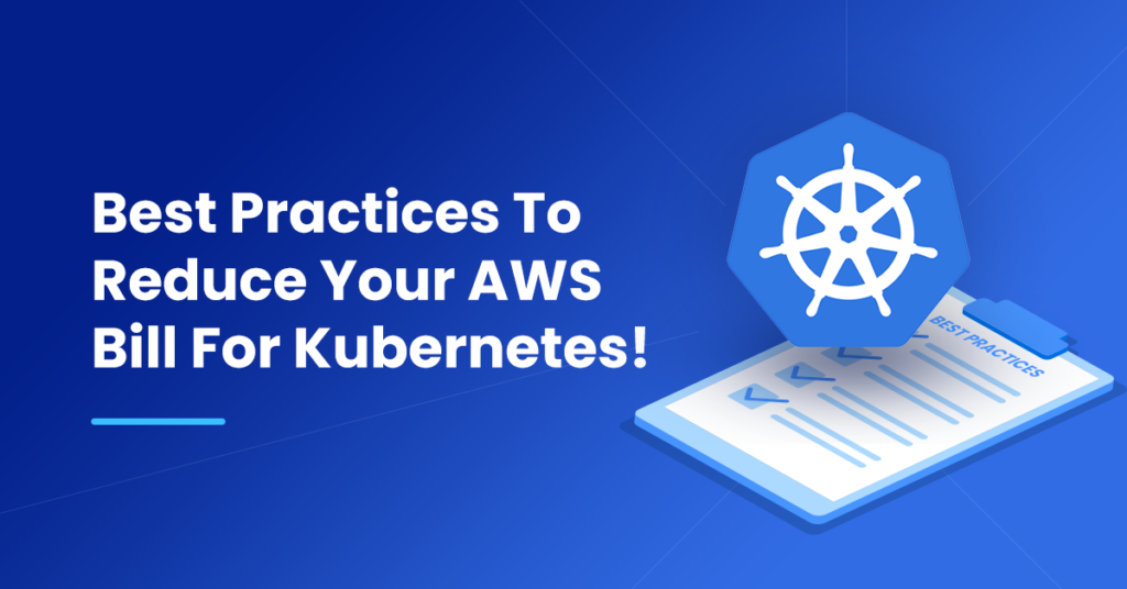 Best Practices To Reduce Your AWS Bill For Kubernetes