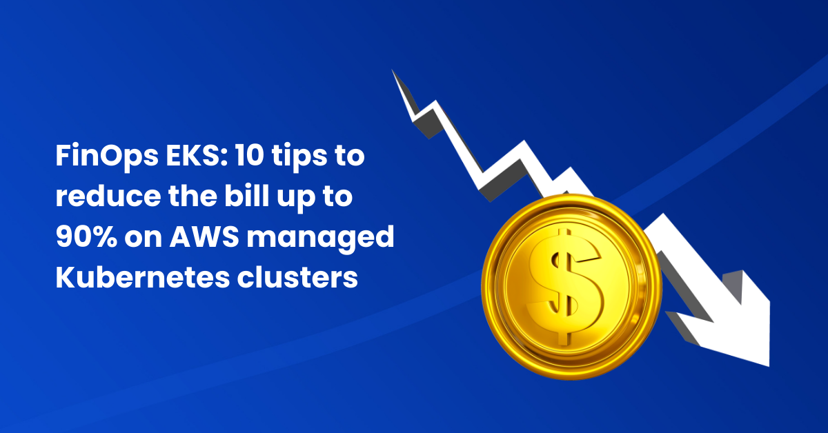 FinOps EKS: Top Tips to Cost Cutting for AWS Managed Kubernetes Clusters FinOps EKS: Top Tips to Cost Cutting for AWS Managed Kubernetes Clusters