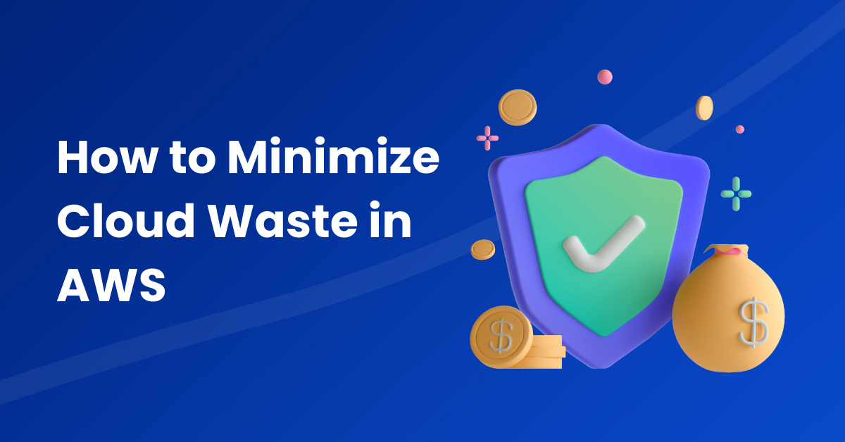 How to Minimize Cloud Waste in AWS How to Minimize Cloud Waste in AWS