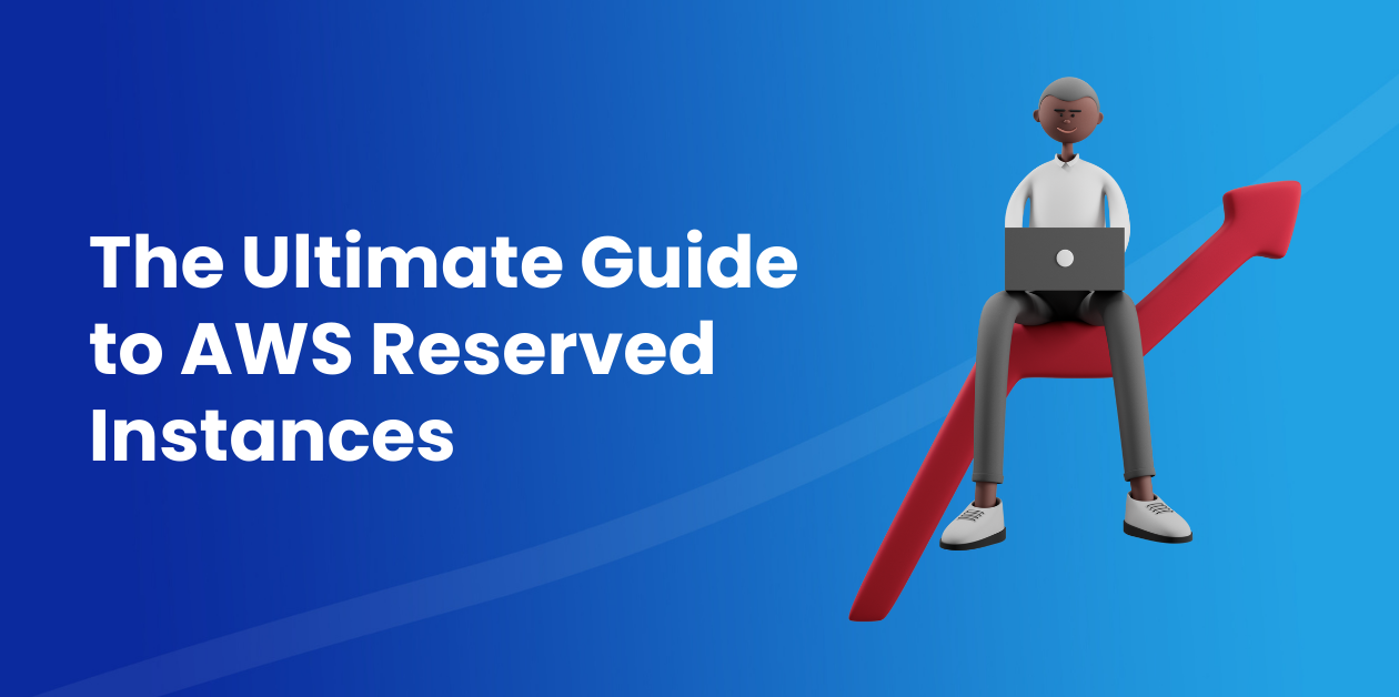 The Ultimate Guide to AWS Reserved Instances The Ultimate Guide to AWS Reserved Instances