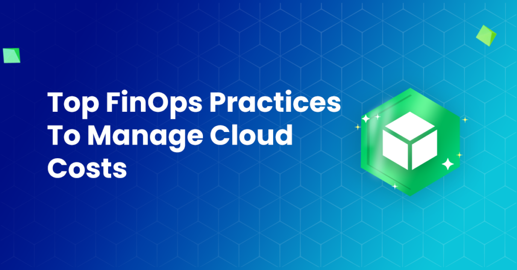 Top FinOps Practices To Manage Cloud Costs