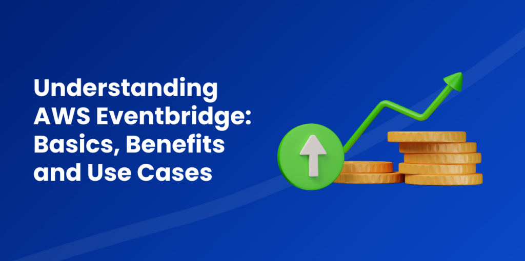 Understanding AWS Eventbridge_ Basics, Benefits and Use Cases