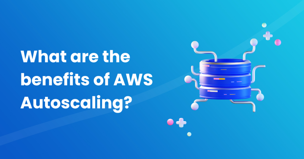 What are the benefits of AWS Autoscaling_