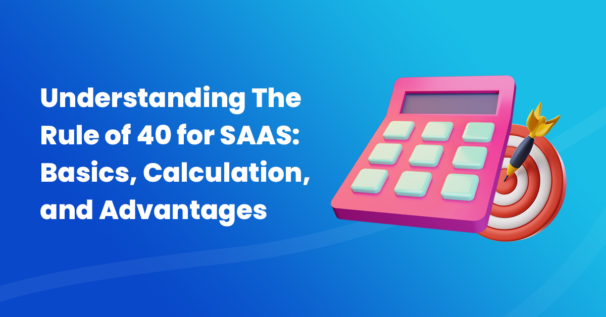 Understanding The Rule of 40 for SaaS Basics, Calculation, and Advantages