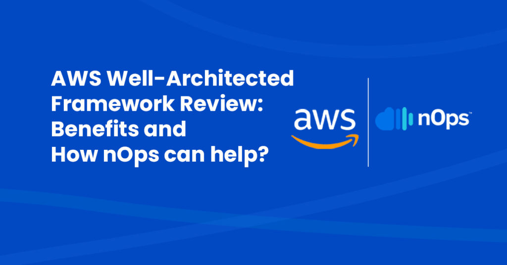 AWS-Well-Architected-Framework-Review-Benefits-and-How-nOps-can-help (1)