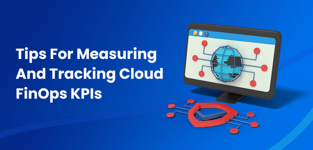 Tips For Measuring And Tracking Cloud FinOps KPIs