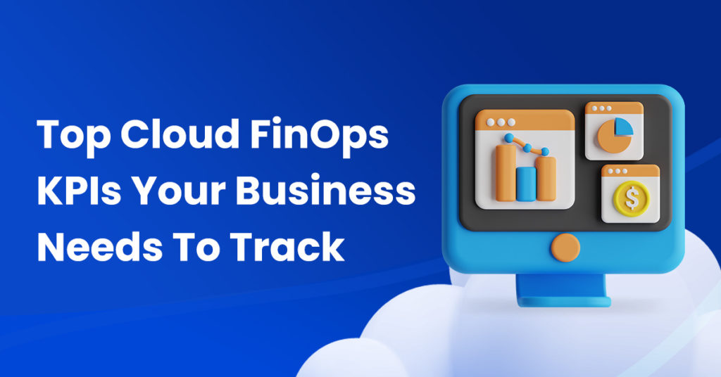 Top Cloud FinOps KPIs Your Business Needs To Track