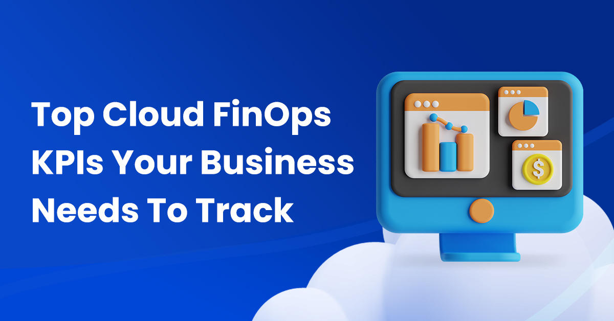 Top 5 Cloud FinOps KPIs Your Business Needs To Track in 2024