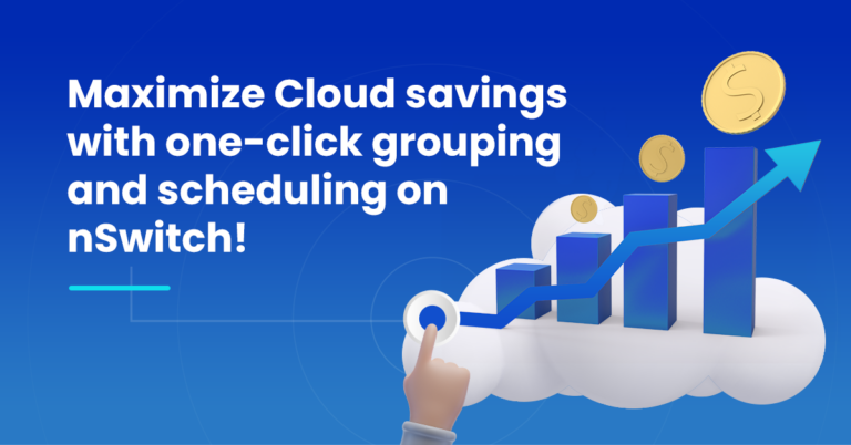 Maximize Cloud savings with one-click grouping and scheduling on nSwitch
