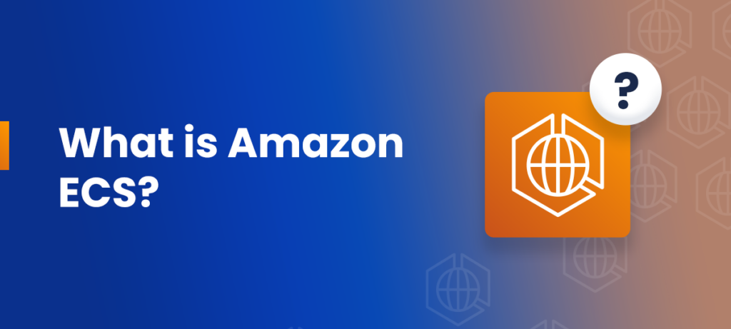 What is Amazon ECS?