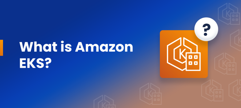 What is Amazon EKS?