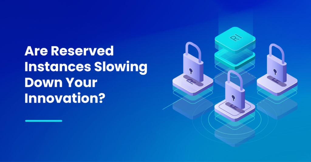 Are reserved instances slowing down your innovations?