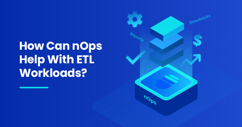 How Can nOps Help With ETL Workloads