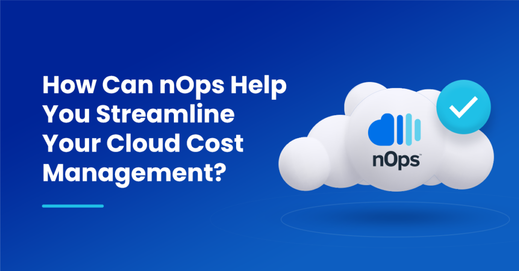 How Can nOps Help You Streamline Your Cloud Cost Management