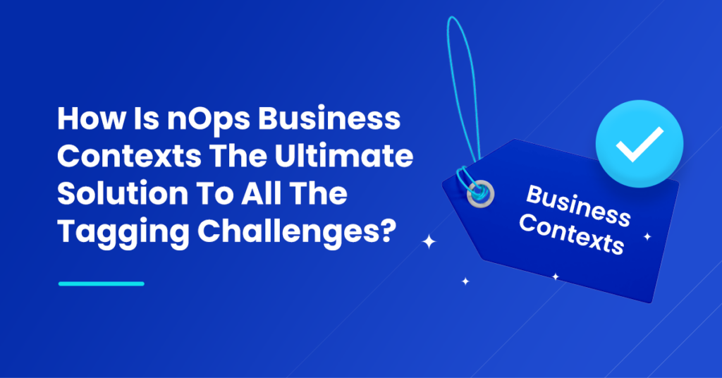How Is nOps Business Contexts The Ultimate Solution To All The Tagging Challenges