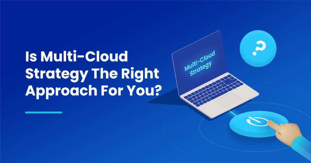Is Multi-Cloud Strategy The Right Approach For You