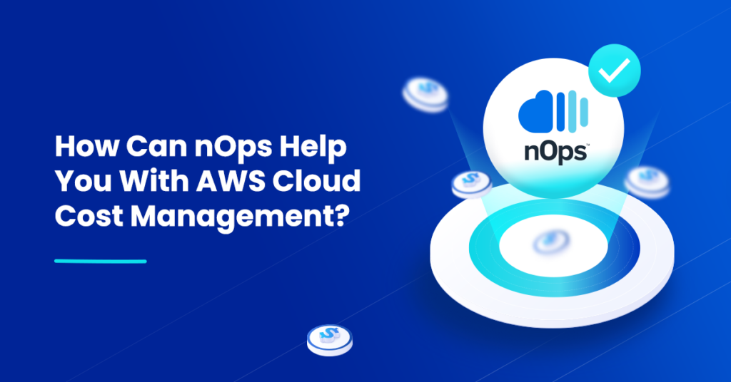 How Can nOps Help You With AWS Cloud Cost Management?