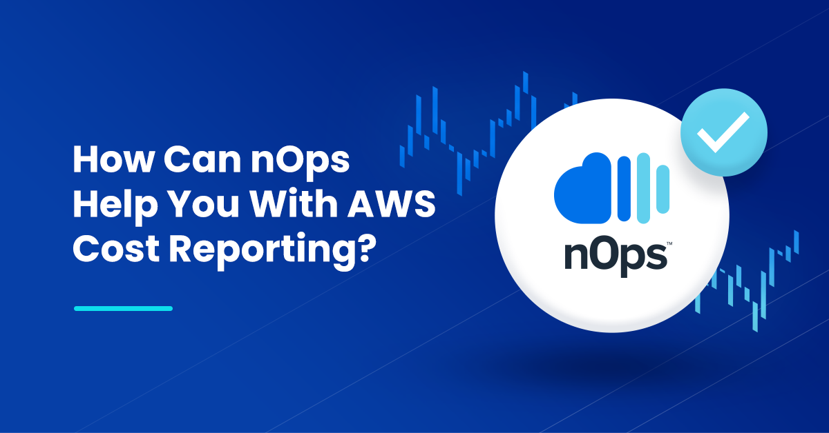 How Can nOps Help You With AWS Cost Reporting_