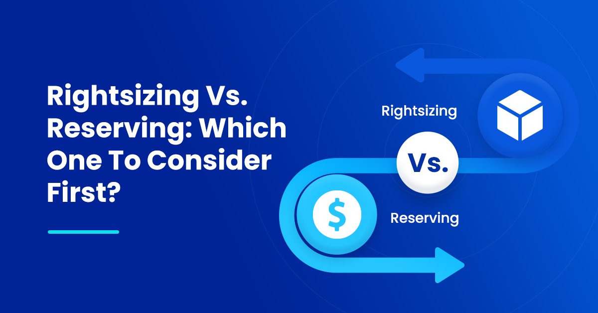 Rightsizing Vs. Reserving_ Which One To Consider First_