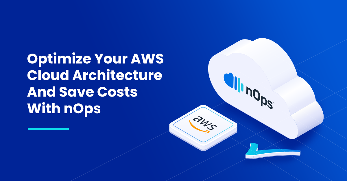 Optimize Your AWS Cloud Architecture And Save Costs With nOps
