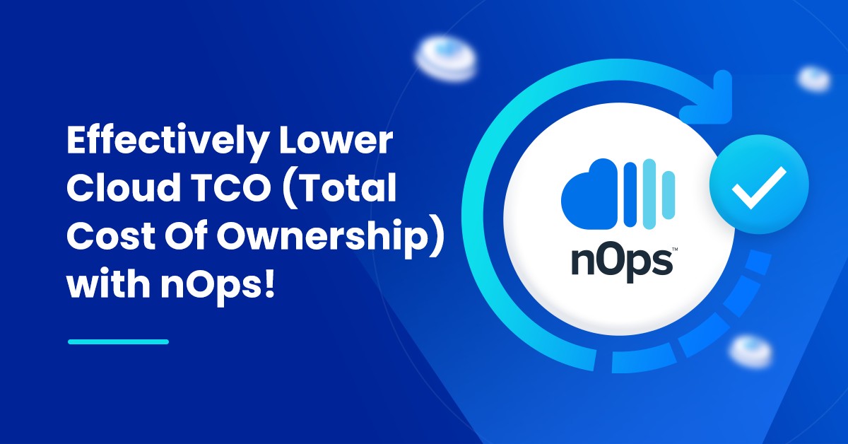Effectively Lower Cloud TCO (Total Cost Of Ownership) with nOps!