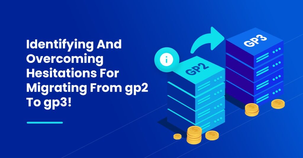 Identifying And Overcoming Hesitations For Migrating From gp2 To gp3! Identifying And Overcoming Hesitations For Migrating From gp2 To gp3!