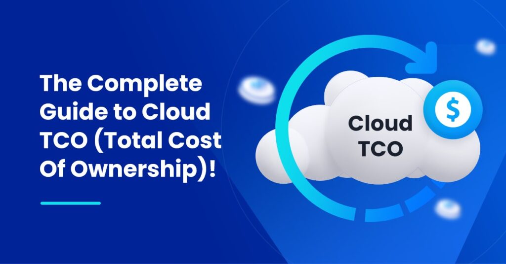 The Complete Guide to Cloud TCO (Total Cost Of Ownership)!