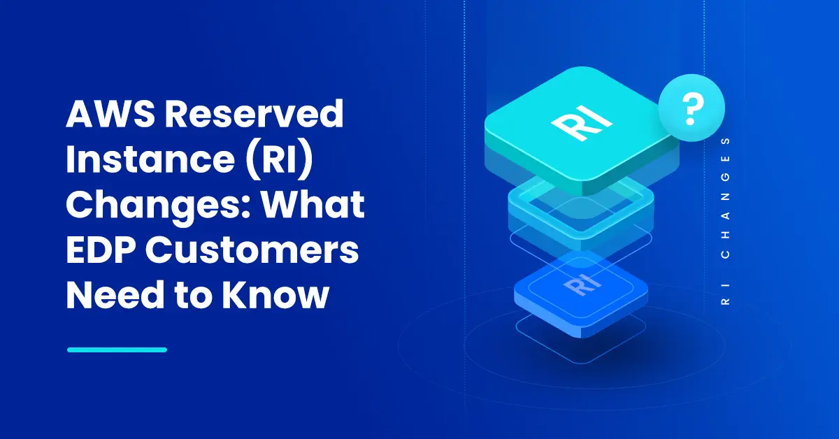AWS Reserved Instance (RI) Changes: What EDP Customers Need to Know