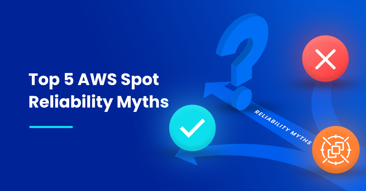 5 AWS Spot Reliability Myths Holding Back Your Savings