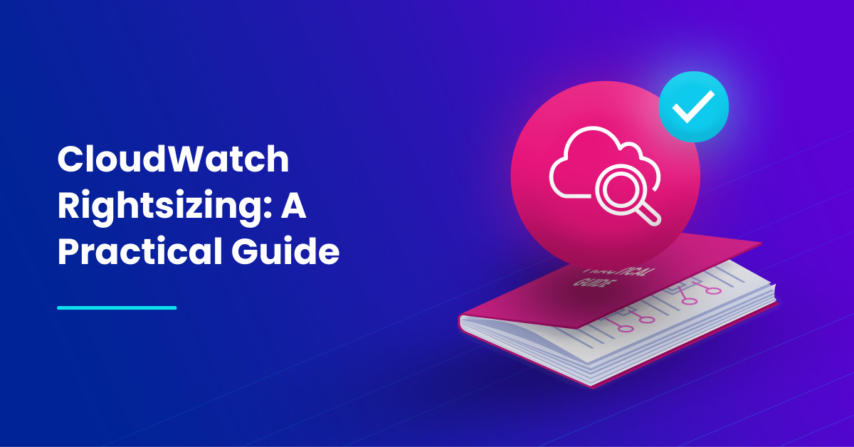 Featured image of the blog titled “CloudWatch Instance Rightsizing: A Practical Guide”
