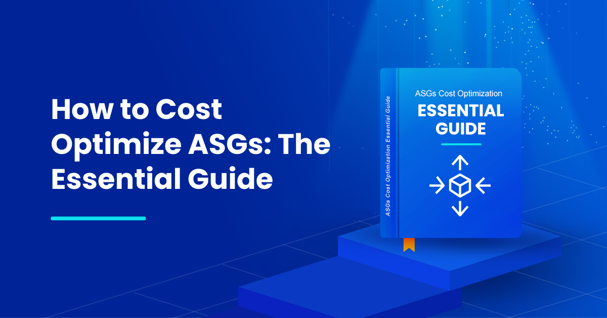 How to cost optimize Auto Scaling Groups (ASGs) The Essential Guide