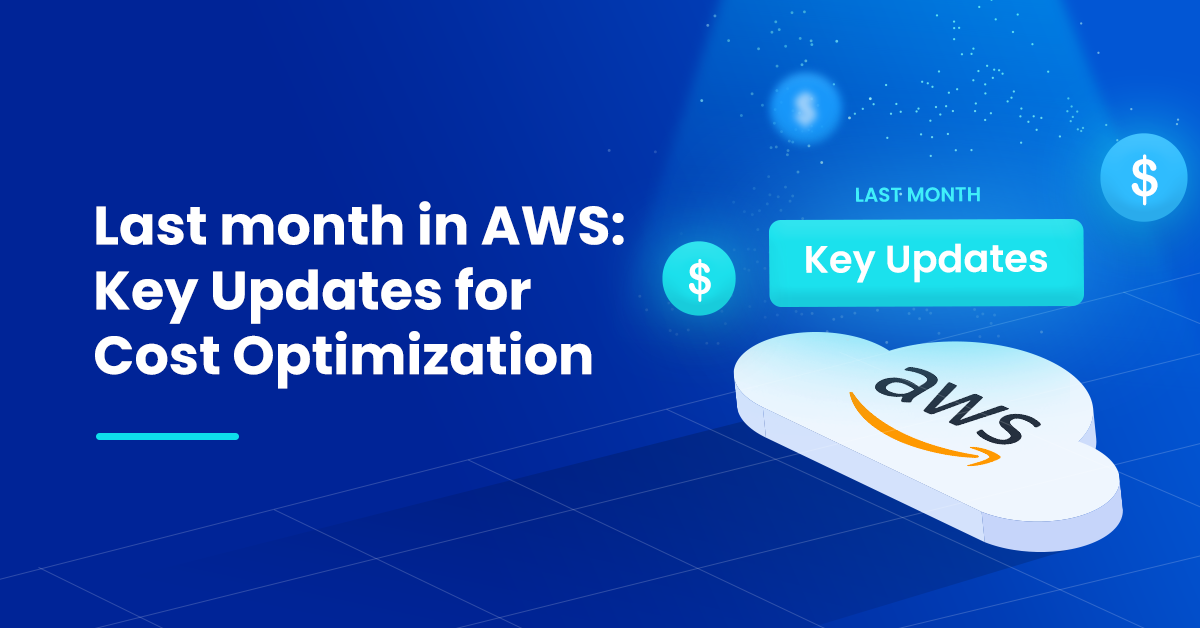 Last month in AWS: Key Updates for Cost Optimization