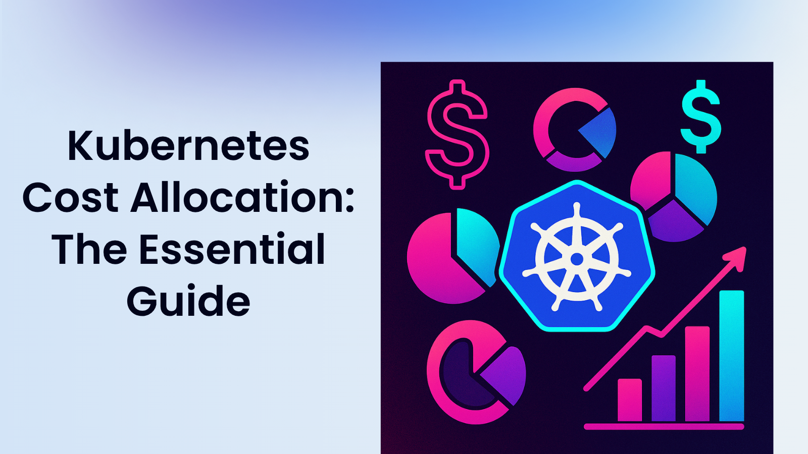 Kubernetes Cost Allocation: The Essential Guide