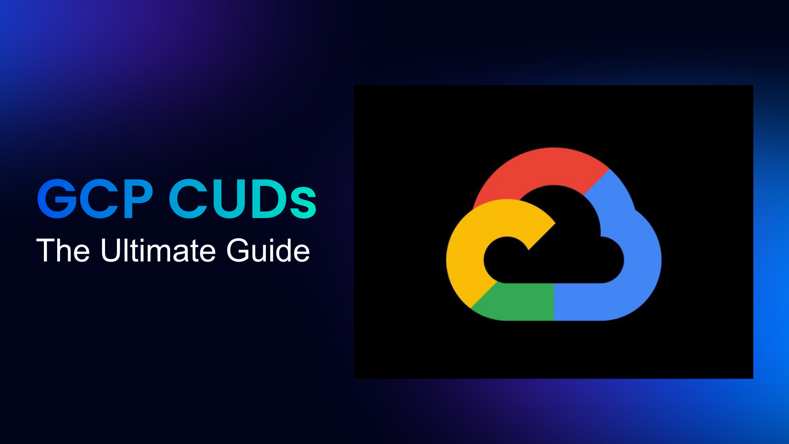 Understanding GCP CUD: The Ultimate Guide 